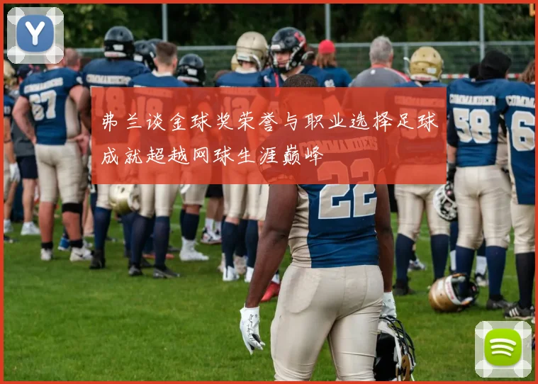 弗兰谈金球奖荣誉与职业选择足球成就超越网球生涯巅峰